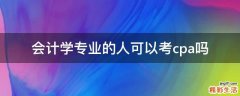 会计学专业的人可以考cpa吗