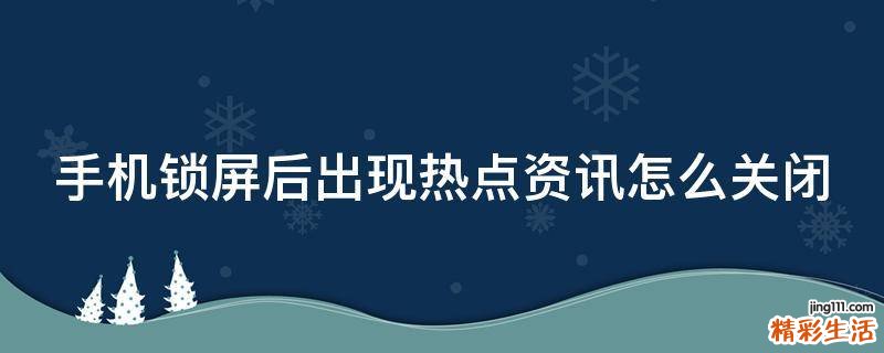 手机锁屏后出现热点资讯怎么关闭