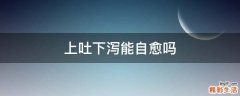 上吐下泻能自愈吗