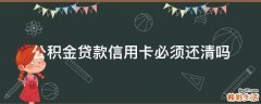 公积金贷款信用卡必须还清吗