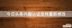 今日头条兴趣认证怎样重新修改