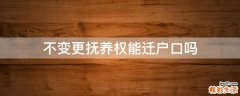 不变更抚养权能迁户口吗
