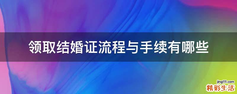領(lǐng)取結(jié)婚證流程與手續(xù)有哪些