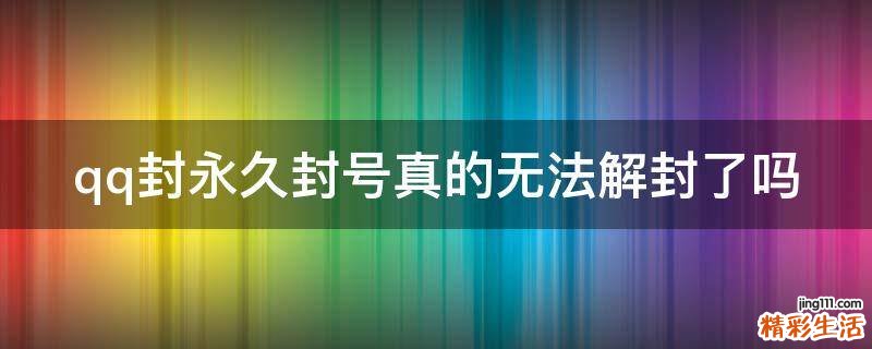 qq封永久封號真的無法解封了嗎