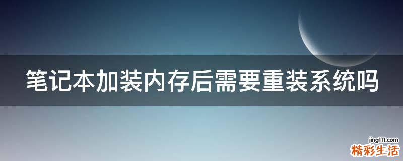 笔记本加装内存后需要重装系统吗