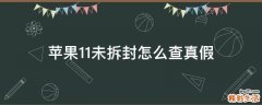苹果11未拆封怎么查真假
