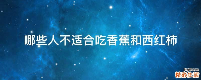 哪些人不适合吃香蕉和西红柿