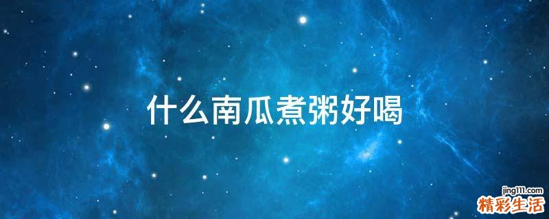 什么南瓜煮粥好喝