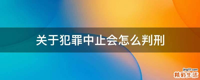 关于犯罪中止会怎么判刑