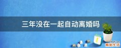 三年没在一起自动离婚吗