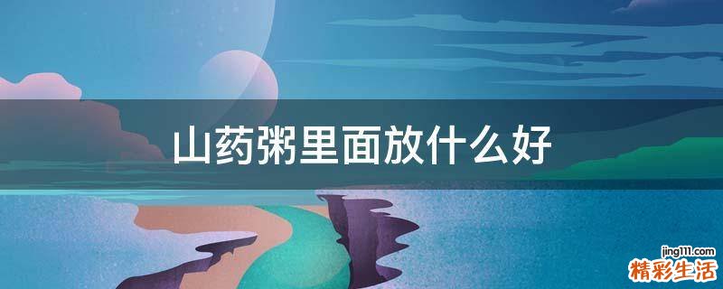 山药粥里面放什么好