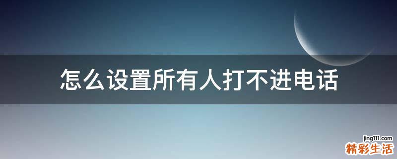 怎么设置所有人打不进电话