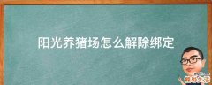 阳光养猪场怎么解除绑定