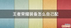 王者荣耀装备怎么自己配
