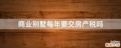 商业别墅每年要交房产税吗