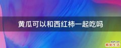 黄瓜可以和西红柿一起吃吗