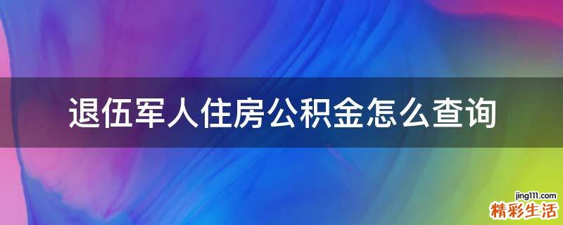 退伍军人住房公积金怎么查询