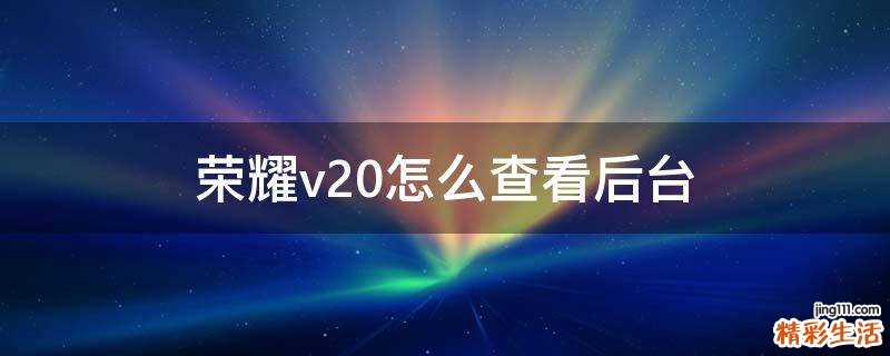 荣耀v20怎么查看后台