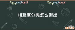 相互宝分摊怎么退出