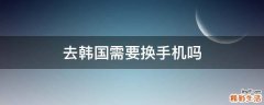 去韩国需要换手机吗