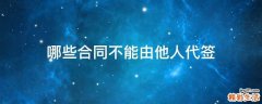 哪些合同不能由他人代签