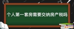 个人第一套房需要交纳房产税吗