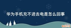 华为手机充不进去电是怎么回事