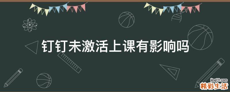 钉钉未激活上课有影响吗