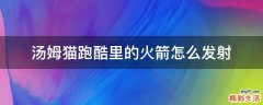 汤姆猫跑酷里的火箭怎么发射