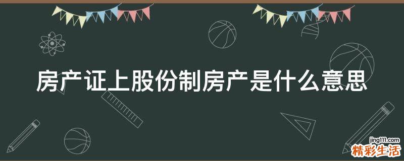 房产证上股份制房产是什么意思