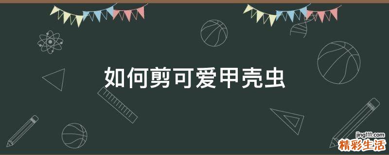 如何剪可爱甲壳虫