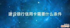 建设银行信用卡需要什么条件
