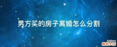 男方买的房子离婚怎么分割