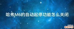 哈弗M6的自动起停功能怎么关闭