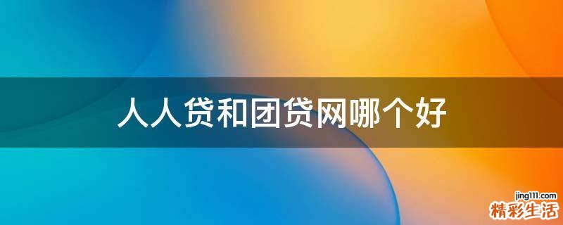 人人贷和团贷网哪个好