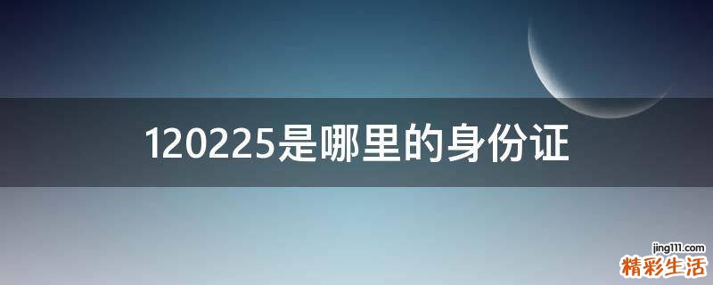 120225是哪里的身份证