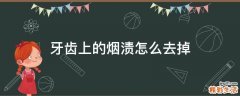 牙齿上的烟渍怎么去掉