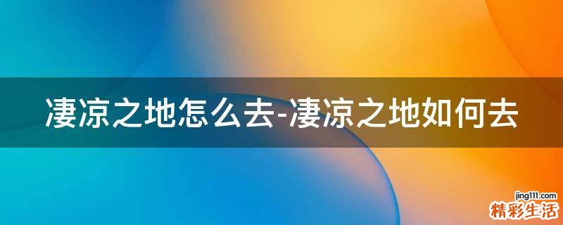 凄凉之地怎么去-凄凉之地如何去