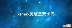 xsmax美版是双卡吗