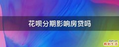 花呗分期影响房贷吗