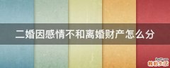二婚因感情不和离婚财产怎么分