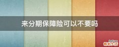 来分期保障险可以不要吗