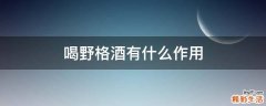 喝野格酒有什么作用