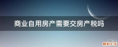商业自用房产需要交房产税吗