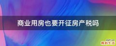 商业用房也要开征房产税吗
