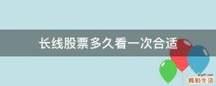 长线股票多久看一次合适