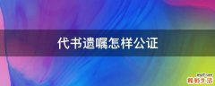代书遗嘱怎样公证