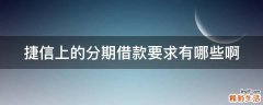 捷信上的分期借款要求有哪些啊