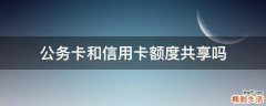 公务卡和信用卡额度共享吗