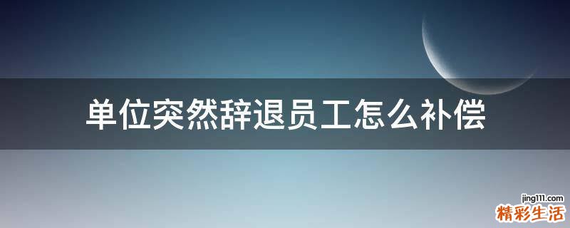 單位突然辭退員工怎么補償
